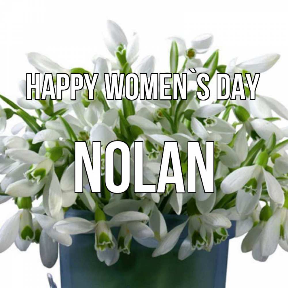 Greetings card с именем, Nolan happy women`s day цветы к международному женскому дню Greetings with text for free download 